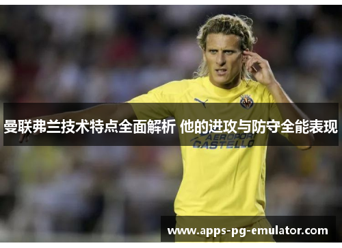 曼联弗兰技术特点全面解析 他的进攻与防守全能表现